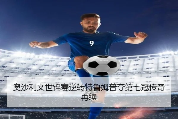 奥沙利文世锦赛逆转特鲁姆普夺第七冠传奇再续